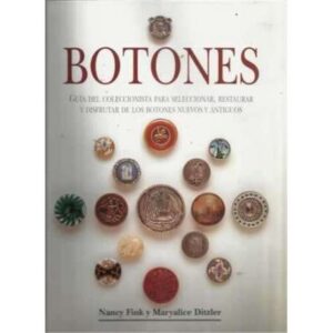 Botones. Guía del coleccionista para seleccionar, restaurar y disfrutar de los botones nuevos y antiguos
