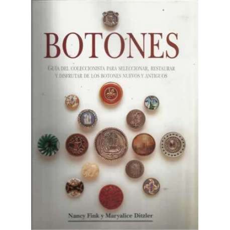 Botones. Guía del coleccionista para seleccionar, restaurar y disfrutar de los botones nuevos y antiguos