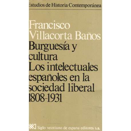Burguesía y cultura. Los intelectuales españoles en al sociedad liberal 1808-1931