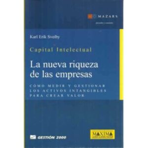 CAPITAL INTELECTUAL. LA NUEVA RIQUEZA DE LAS EMPRESAS. Cómo medir y gestionar los activos intangibles para crear valor