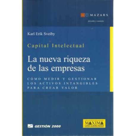 CAPITAL INTELECTUAL. LA NUEVA RIQUEZA DE LAS EMPRESAS. Cómo medir y gestionar los activos intangibles para crear valor