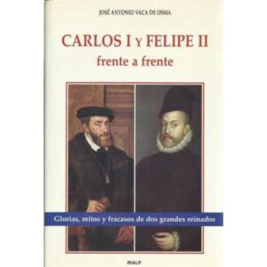 Carlos I y Felipe II frente a frente. Glorias, mitos y fracasos de dos grandes reinados