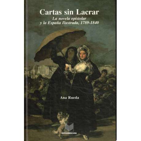 Cartas sin lacrar. La novela epistolar y la España Ilustrada, 1789-1840