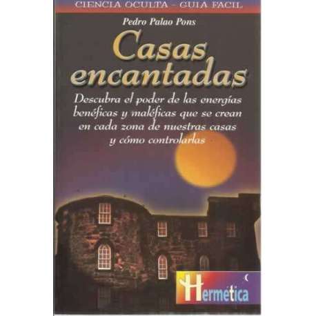 CASAS ENCANTADAS. Descubra el poder de las energías benéficas y maléficas que se crean en cada zona de nuestras casas y cómo con