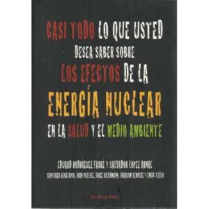 Casi todo lo que usted desea saber sobre los efectos de la energía nuclear en la salud y en el medio ambiente