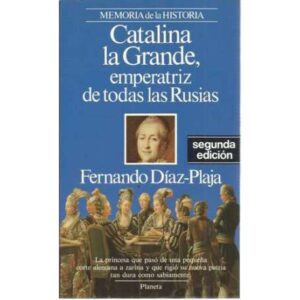 Catalina la Grande. Emperatriz de todas las Rusias. La princesa que pasó de una pequeña corte alemana a zarina y que rigió su nu
