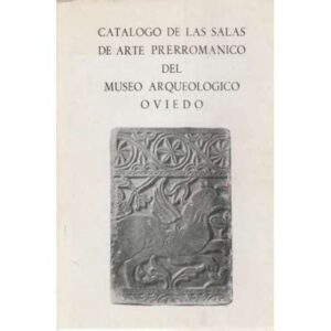 Catálogo de las salas de arte Prerrománico del Museo Arqueológico de Oviedo