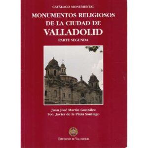 Catálogo monumental. Monumentos religiosos de la ciudad de Valladolid. Parte segunda
