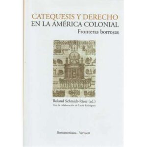 Catequesis y derecho en la América Colonial. Fronteras borrosas
