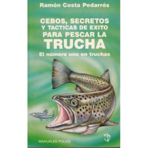 Cebos, secretos y tácticas de éxito para pescar la trucha. El número uno en truchas