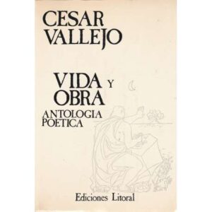 César Vallejo. Vida y Obra. Antología poética