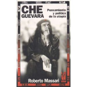 Che Guevara. Pensamiento y política de la utopía