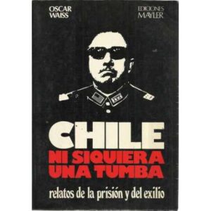 Chile, ni siquiera una tumba. Relatos de la prisión y del exilio