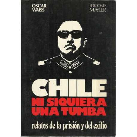 Chile, ni siquiera una tumba. Relatos de la prisión y del exilio