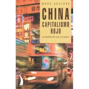 China. Capitalismo rojo. Los desafíos del viaje a la riqueza