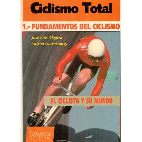Ciclismo total. 1.- Fundamentos del ciclismo. El ciclista y su mundo