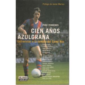 Cien años azulgrana. Entrevistas a la sombra del Camp Nou