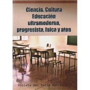 Ciencia. Cultura. Educación ultramoderna, progresista, laica y atea