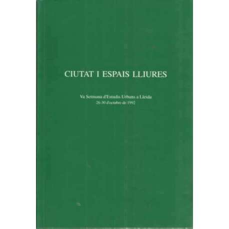 CIUTAT I ESPAIS LLIURES. Va Setmana d'Estudis Urbans a Lleida 26-30 d'octubre de 1992