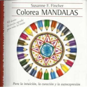 Colorea Mandalas. Tomo 1: para la intuición, la curación y la autoexpresión