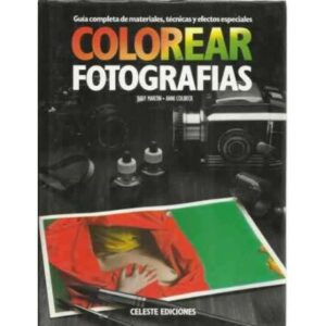 COLOREAR FOTOGRAFÍAS. Guía completa de materiales, técnicas y efectos especiales