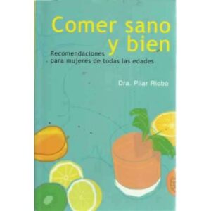 COMER SANO Y BIEN. Recomendaciones para mujeres de todas las edades