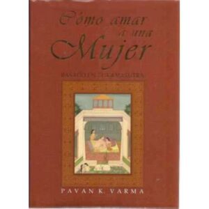 CÓMO AMAR A UNA MUJER. Basado en el Kamasutra