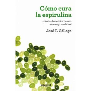 Cómo cura la espirulina. Todos los beneficios de una microalga medicinal