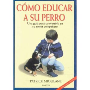 Cómo educar a su perro. Una guía para convertirlo en su mejor compañero