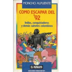 Cómo escapar del 92. Indios, conquistadores y demás sainetes colombinos