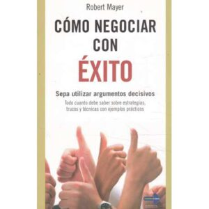 Cómo negociar con éxito. Sepa utilizar argumentos decisivos