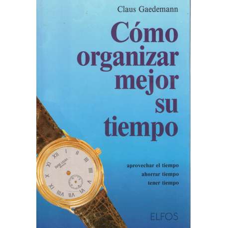 Cómo organizar mejor su tiempo. Más tiempo para lo esencial