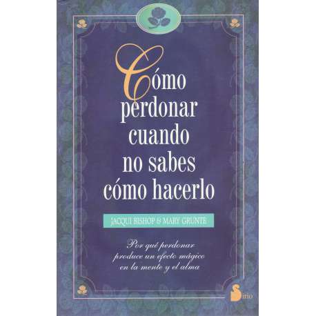 Cómo perdonar cuando no sabes cómo hacerlo