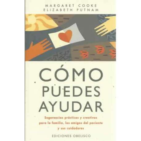 CÓMO PUEDES AYUDAR. Sugerencias prácticas y creativas para la familia, los amigos del paciente y sus cuidadores