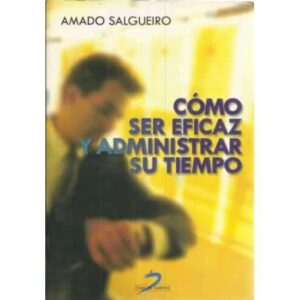 Cómo ser eficaz y administrar su tiempo
