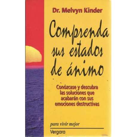 Comprenda sus estados de ánimo. Conózcase y descubra las soluciones que acabarán con sus emociones destructivas