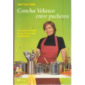CONCHA VELASCO ENTRE PUCHEROS. Las mejores recetas de un ama de casa de Valladolid