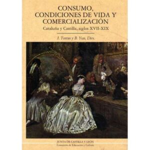 Consumo, condiciones de vida y comercialización. Cataluña y Castilla, siglos XVII-XIX