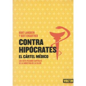 Contra Hipócrates. El cártel médico. Los siete pecados capitales ...