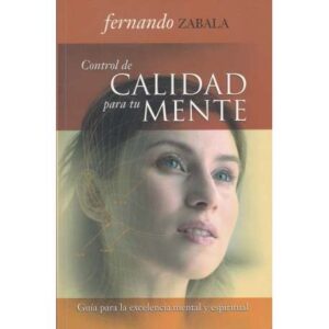 Control de calidad para tu mente. Guía para la excelencia mental y espiritual