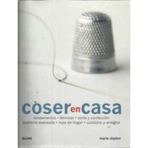 Coser en casa. Fundamentos-técnicas-corte y confección-sastrería avanzada-ropa de hogar-cuidados y arreglos