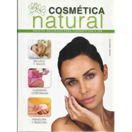 Cosmética natural. Recetas naturales para cuidarte día a día