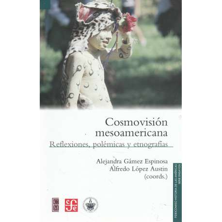 Cosmovisión mesoamericana. Reflexiones, polémicas y etnografías