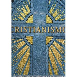 Cristianismo. Guía ilustrada de 2000 años de fe cristiana