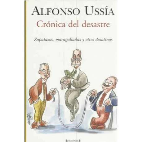 Crónica del desastre. Zapatazos, maragalladas y otros desatinos