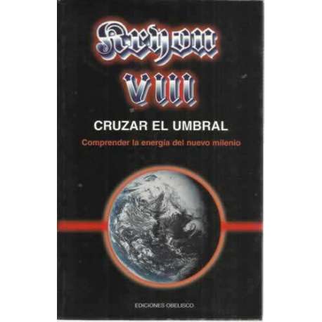 CRUZAR EL UMBRAL. Comprender la energía del nuevo milenio. KRION Libro VIII