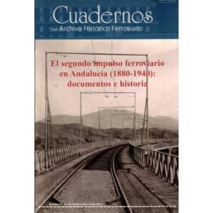 Cuadernos del Archivo Histórico Ferroviario. nº4/2009: El segundo impulso ferroviario en Andalucía 1880-1940: documentos e histo