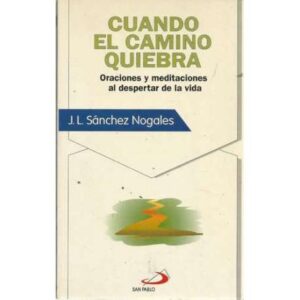 Cuando el camino quiebra. Oraciones y meditaciones al despertar de la vida
