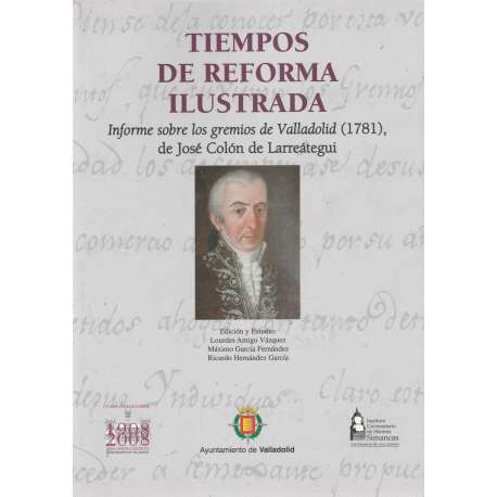 Tiempos de reforma ilustrada. Informe sobre los gremios de Valladolid (1781)...