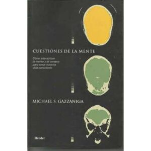 Cuestiones de la mente. Cómo interactúan la mente y el cerebro para crear nuestra vida consciente